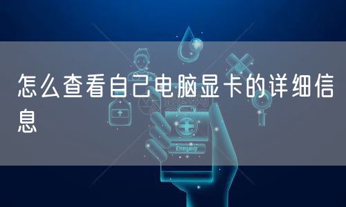 怎么查看自己电脑显卡的详细信息