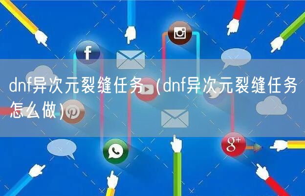 dnf异次元裂缝任务（dnf异次元裂缝任务怎么做）