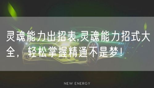 灵魂能力出招表,灵魂能力招式大全，轻松掌握精通不是梦！