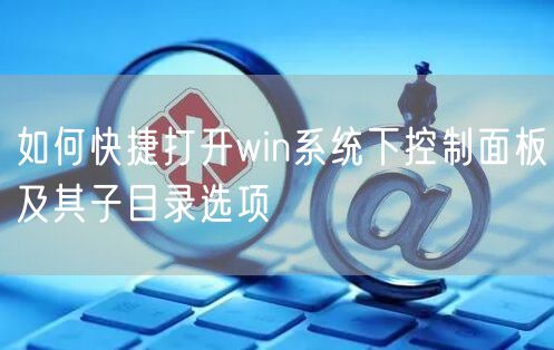 如何快捷打开win系统下控制面板及其子目录选项
