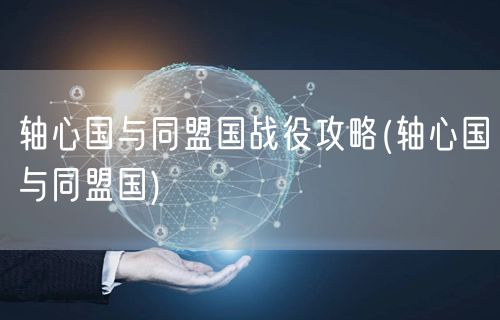 轴心国与同盟国战役攻略(轴心国与同盟国)