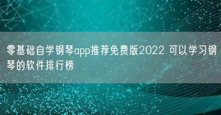 零基础自学钢琴app推荐免费版2022 可以学习钢琴的软件排行榜
