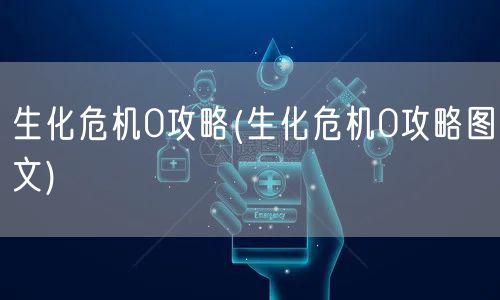 生化危机0攻略(生化危机0攻略图文)