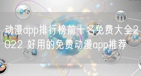 动漫app排行榜前十名免费大全2022 好用的免费动漫app推荐