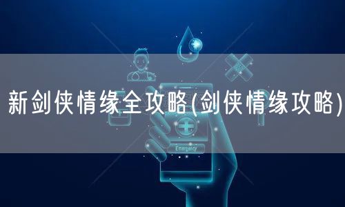 新剑侠情缘全攻略(剑侠情缘攻略)