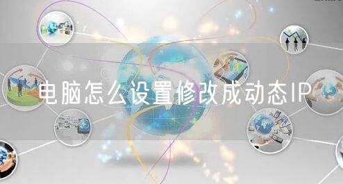 电脑怎么设置修改成动态IP