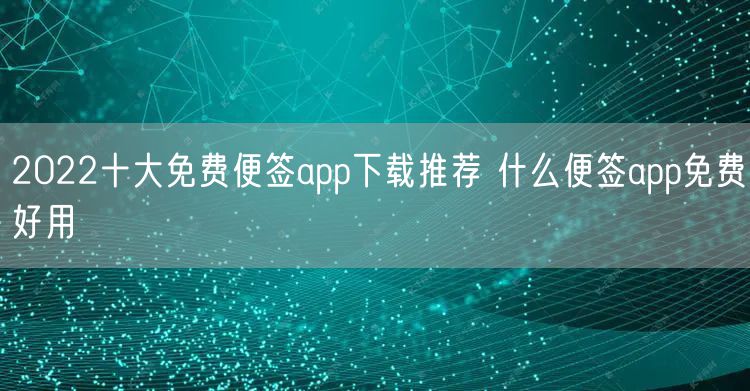 2022十大免费便签app下载推荐 什么便签app免费好用