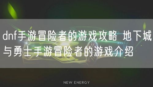 dnf手游冒险者的游戏攻略 地下城与勇士手游冒险者的游戏介绍