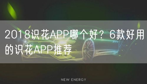 2018识花APP哪个好?6款好用的识花APP推荐