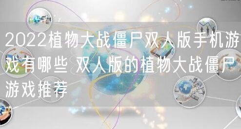 2022植物大战僵尸双人版手机游戏有哪些 双人版的植物大战僵尸游戏推荐