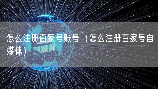 怎么注册百家号账号（怎么注册百家号自媒体）
