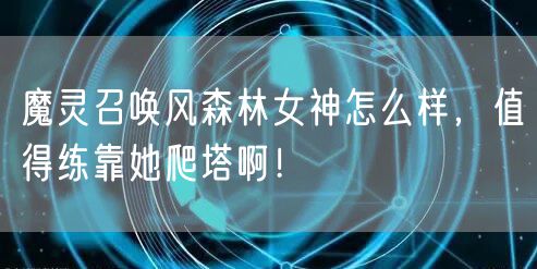 魔灵召唤风森林女神怎么样，值得练靠她爬塔啊！
