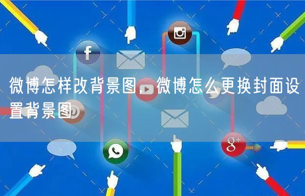 微博怎样改背景图,微博怎么更换封面设置背景图