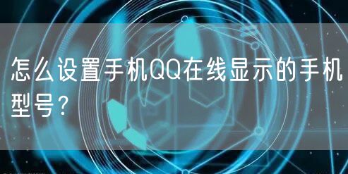 怎么设置手机QQ在线显示的手机型号？