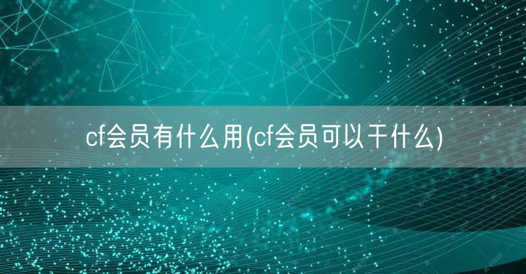 cf会员有什么用(cf会员可以干什么)