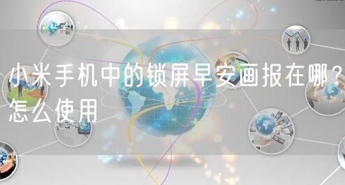 小米手机中的锁屏早安画报在哪？怎么使用
