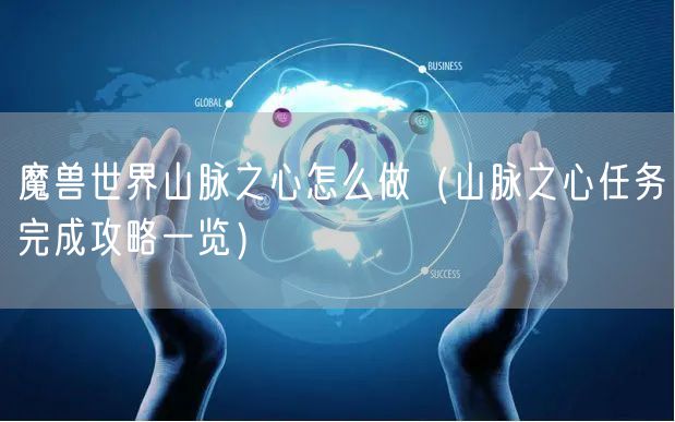 魔兽世界山脉之心怎么做（山脉之心任务完成攻略一览）