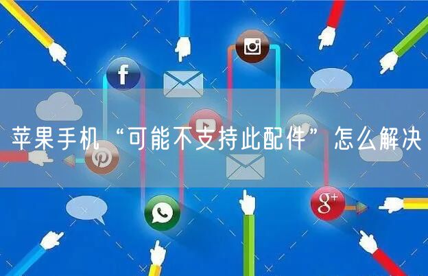 苹果手机“可能不支持此配件”怎么解决
