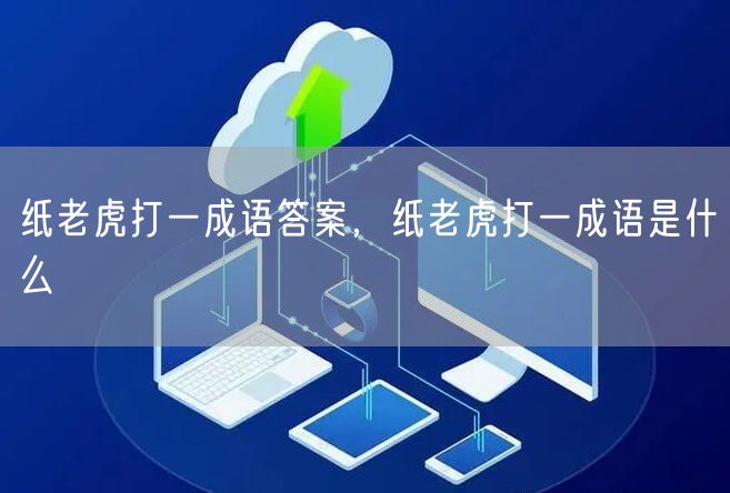 纸老虎打一成语答案，纸老虎打一成语是什么