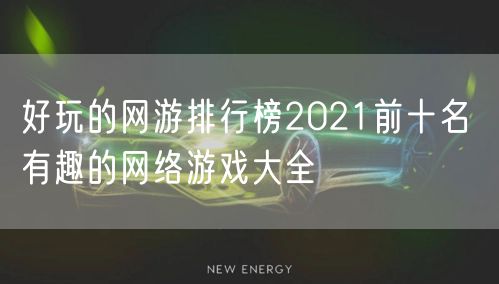 好玩的网游排行榜2021前十名 有趣的网络游戏大全