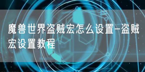 魔兽世界盗贼宏怎么设置-盗贼宏设置教程