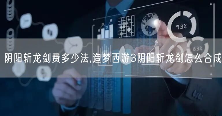 阴阳斩龙剑费多少法,造梦西游3阴阳斩龙剑怎么合成