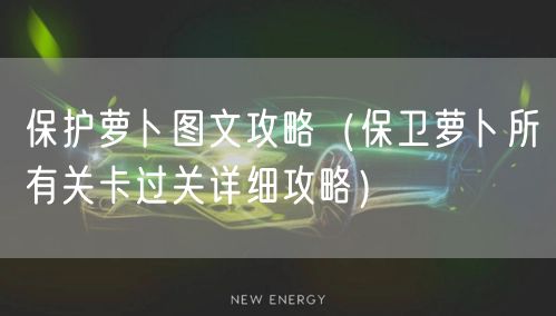 保护萝卜图文攻略（保卫萝卜所有关卡过关详细攻略）