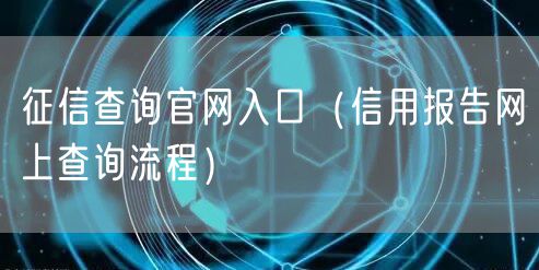 征信查询官网入口(信用报告网上查询流程)