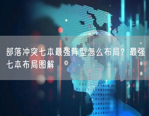 部落冲突七本最强阵型怎么布局？最强七本布局图解
