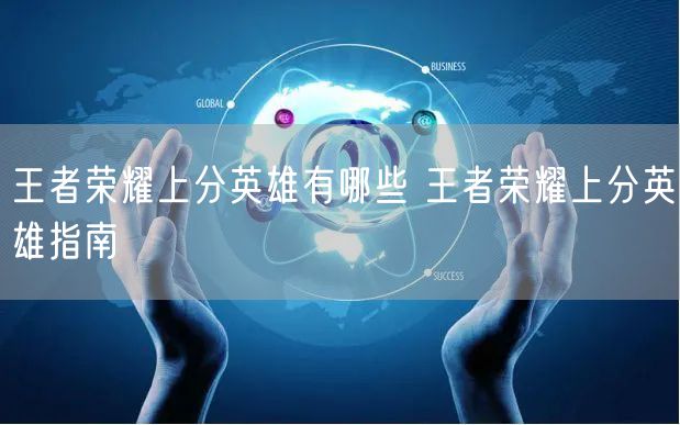 王者荣耀上分英雄有哪些 王者荣耀上分英雄指南