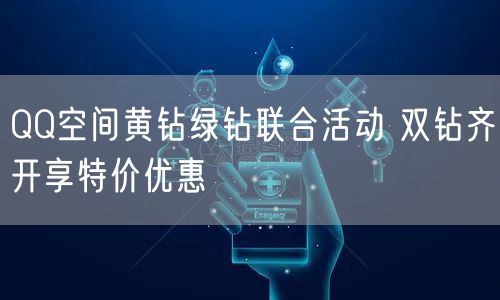 QQ空间黄钻绿钻联合活动 双钻齐开享特价优惠