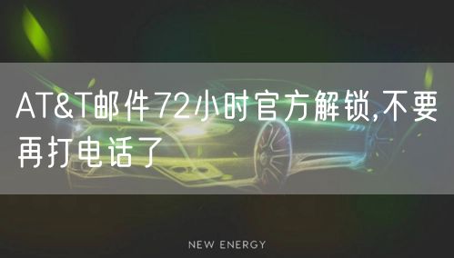 AT&T邮件72小时官方解锁,不要再打电话了