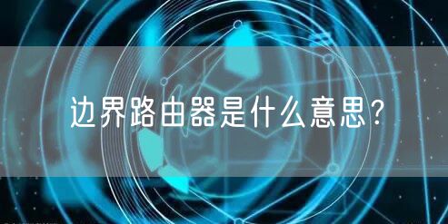 边界路由器是什么意思？