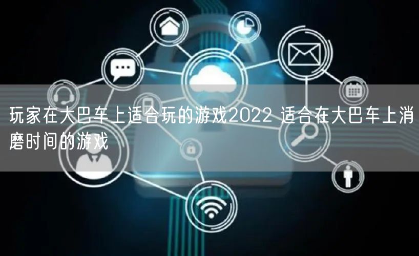 玩家在大巴车上适合玩的游戏2022 适合在大巴车上消磨时间的游戏
