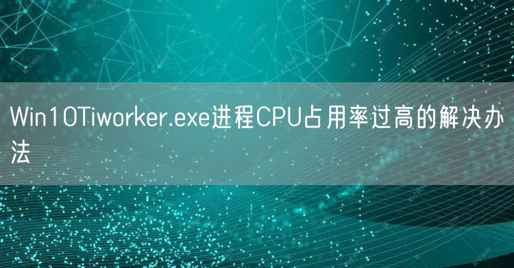 Win10Tiworker.exe进程CPU占用率过高的解决办法