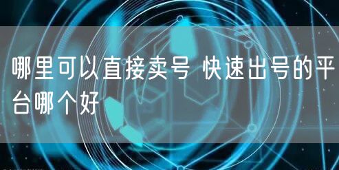 哪里可以直接卖号 快速出号的平台哪个好