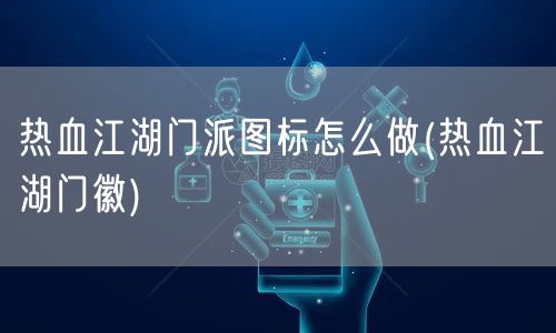 热血江湖门派图标怎么做(热血江湖门徽)