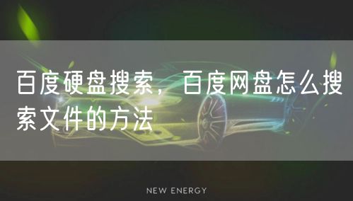 百度硬盘搜索,百度网盘怎么搜索文件的方法