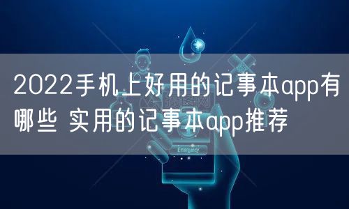 2022手机上好用的记事本app有哪些 实用的记事本app推荐
