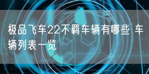 极品飞车22不羁车辆有哪些 车辆列表一览
