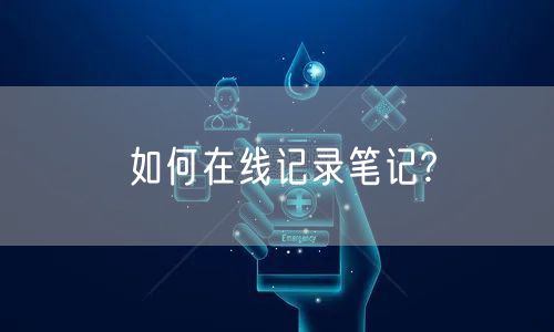 如何在线记录笔记?