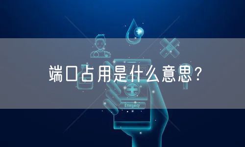 端口占用是什么意思？