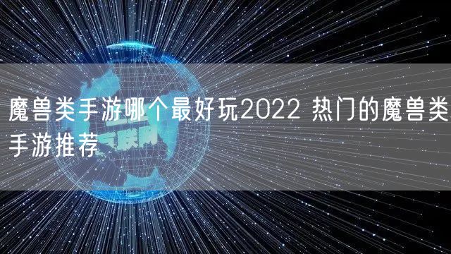 魔兽类手游哪个最好玩2022 热门的魔兽类手游推荐