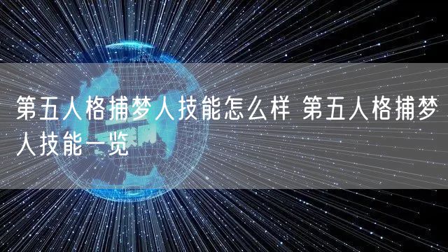 第五人格捕梦人技能怎么样 第五人格捕梦人技能一览