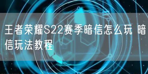 王者荣耀S22赛季暗信怎么玩 暗信玩法教程