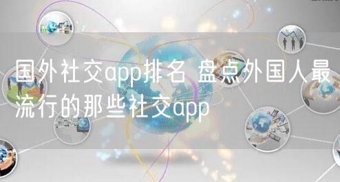 国外社交app排名 盘点外国人最流行的那些社交app