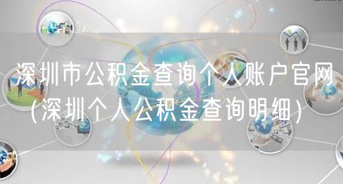 深圳市公积金查询个人账户官网(深圳个人公积金查询明细)