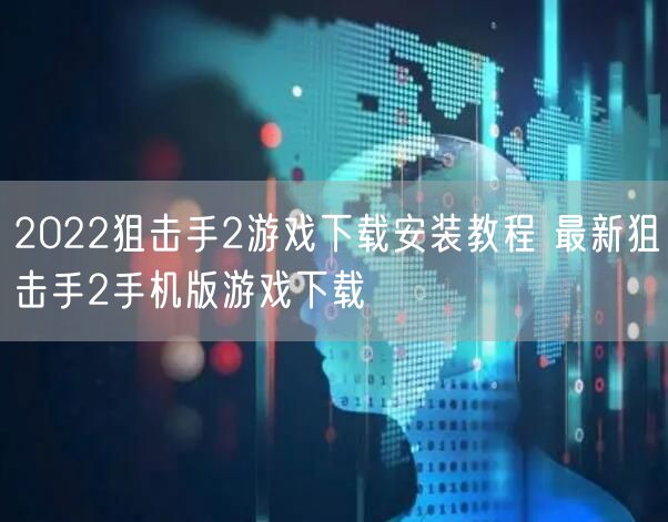 2022狙击手2游戏下载安装教程 最新狙击手2手机版游戏下载