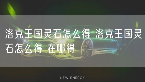 洛克王国灵石怎么得 洛克王国灵石怎么得 在哪得