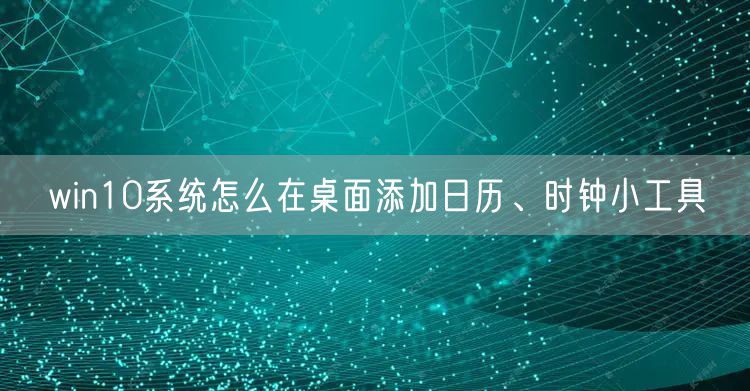 win10系统怎么在桌面添加日历、时钟小工具